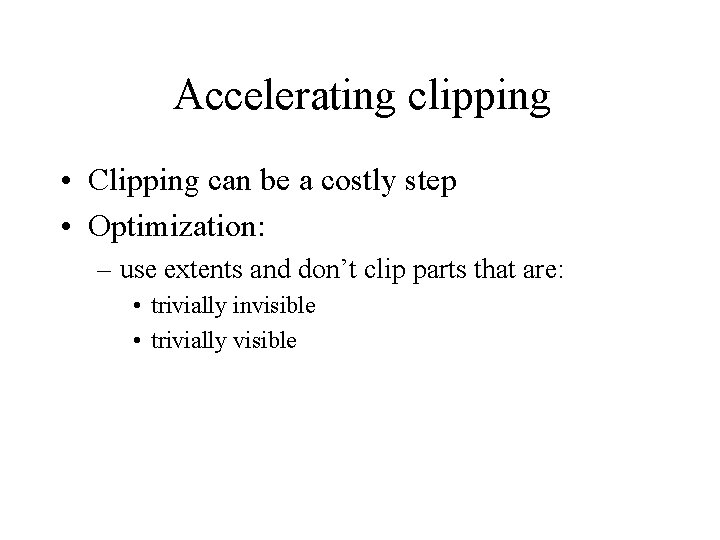 Accelerating clipping • Clipping can be a costly step • Optimization: – use extents