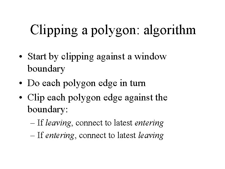 Clipping a polygon: algorithm • Start by clipping against a window boundary • Do