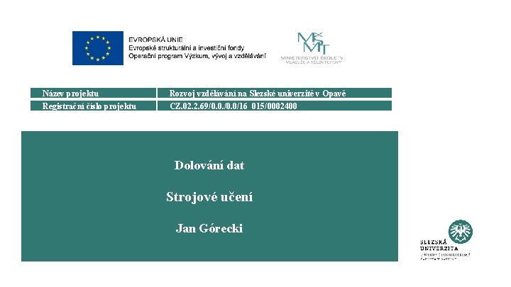 Název prezentace Název projektu Registrační číslo projektu Rozvoj vzdělávání na Slezské univerzitě v Opavě