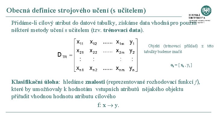 Obecná definice strojového učení (s učitelem) Přidáme-li cílový atribut do datové tabulky, získáme data