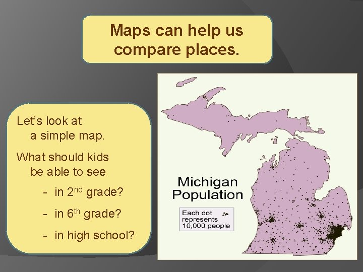 Maps can help us compare places. Let’s look at a simple map. What should