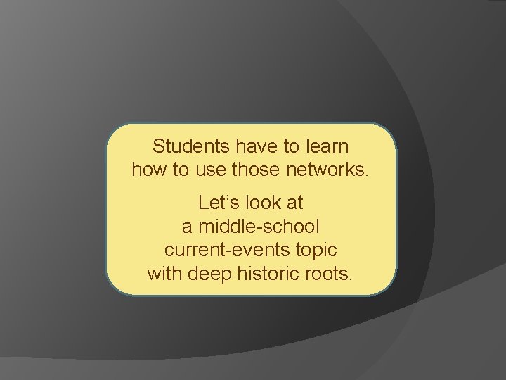 Students have to learn how to use those networks. Let’s look at a middle-school