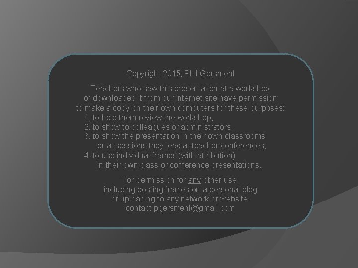Copyright 2015, Phil Gersmehl Teachers who saw this presentation at a workshop or downloaded