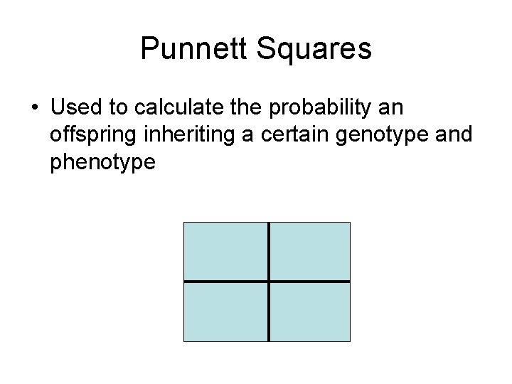 Punnett Squares • Used to calculate the probability an offspring inheriting a certain genotype