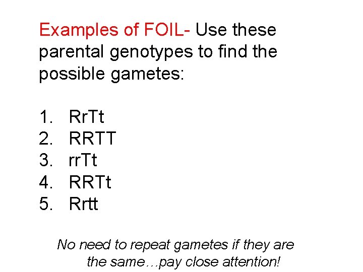 Examples of FOIL- Use these parental genotypes to find the possible gametes: 1. 2.