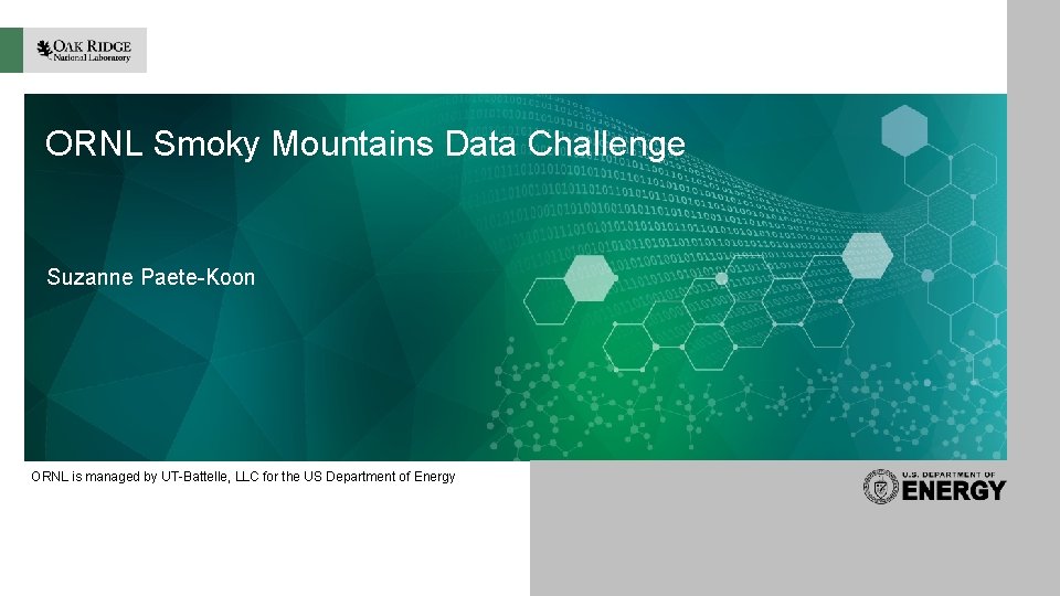 ORNL Smoky Mountains Data Challenge Suzanne Paete-Koon ORNL is managed by UT-Battelle, LLC for