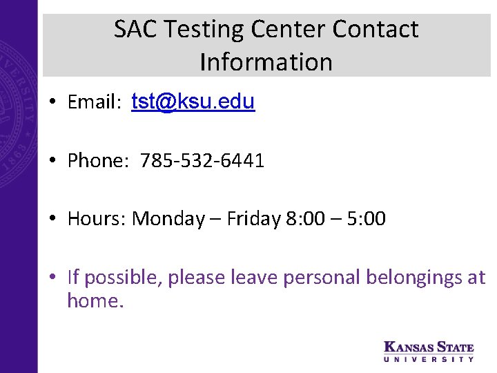 SAC Testing Center Contact Information • Email: tst@ksu. edu • Phone: 785 -532 -6441
