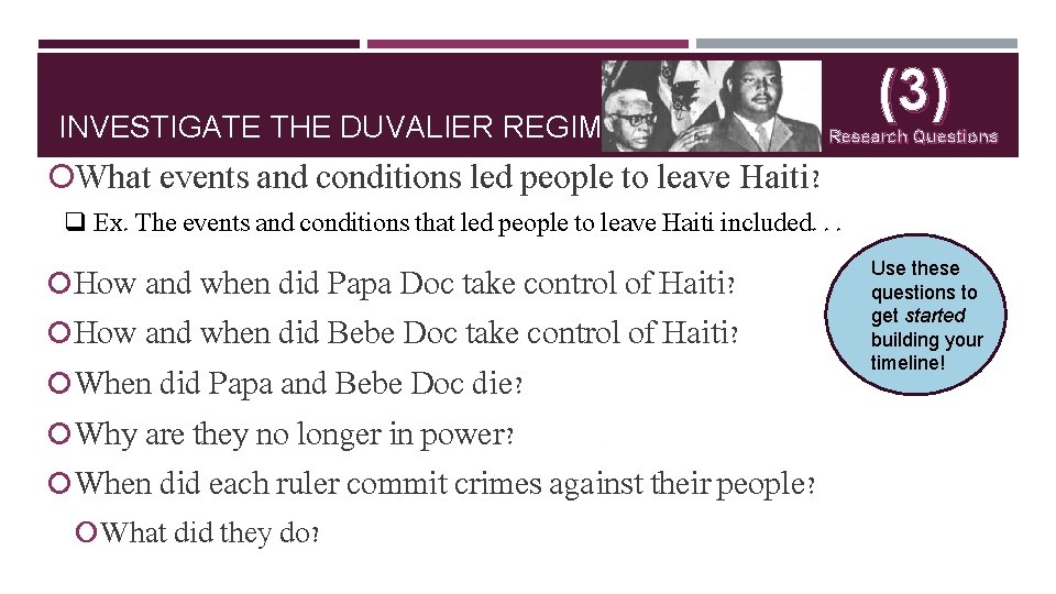 INVESTIGATE THE DUVALIER REGIMES (3) Research Questions What events and conditions led people to
