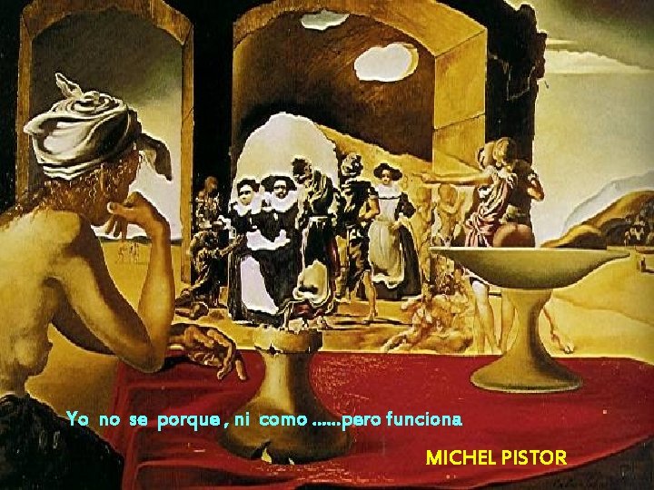 Yo no se porque , ni como. . . pero funciona MICHEL PISTOR Yo no se porque , ni como. . . pero funciona MICHEL PISTOR