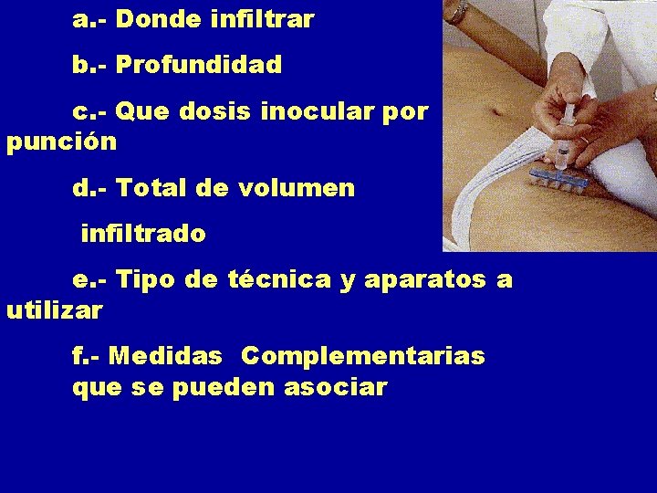 a. - Donde infiltrar b. - Profundidad c. - Que dosis inocular por punción a. - Donde infiltrar b. - Profundidad c. - Que dosis inocular por punción