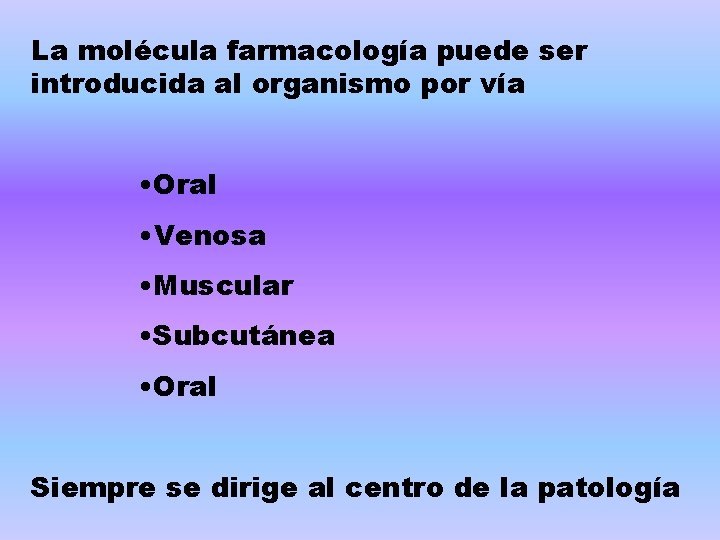 La molécula farmacología puede ser introducida al organismo por vía • Oral • Venosa La molécula farmacología puede ser introducida al organismo por vía • Oral • Venosa