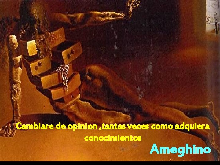Cambiare de opinion , tantas veces como adquiera conocimientos Ameghino Cambiare de opinion , tantas veces como adquiera conocimientos Ameghino