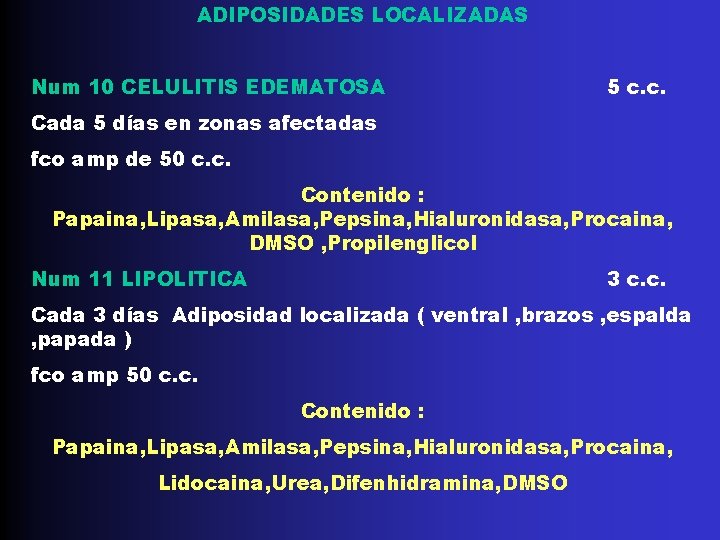 ADIPOSIDADES LOCALIZADAS Num 10 CELULITIS EDEMATOSA 5 c. c. Cada 5 días en zonas ADIPOSIDADES LOCALIZADAS Num 10 CELULITIS EDEMATOSA 5 c. c. Cada 5 días en zonas