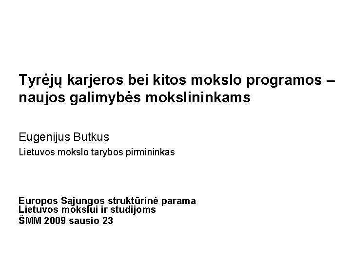 Tyrėjų karjeros bei kitos mokslo programos – naujos galimybės mokslininkams Eugenijus Butkus Lietuvos mokslo