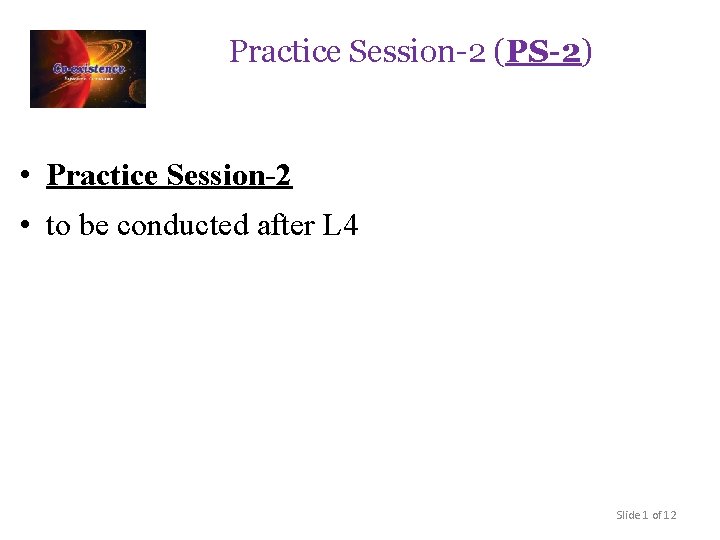 Practice Session-2 (PS-2) • Practice Session-2 • to be conducted after L 4 Slide