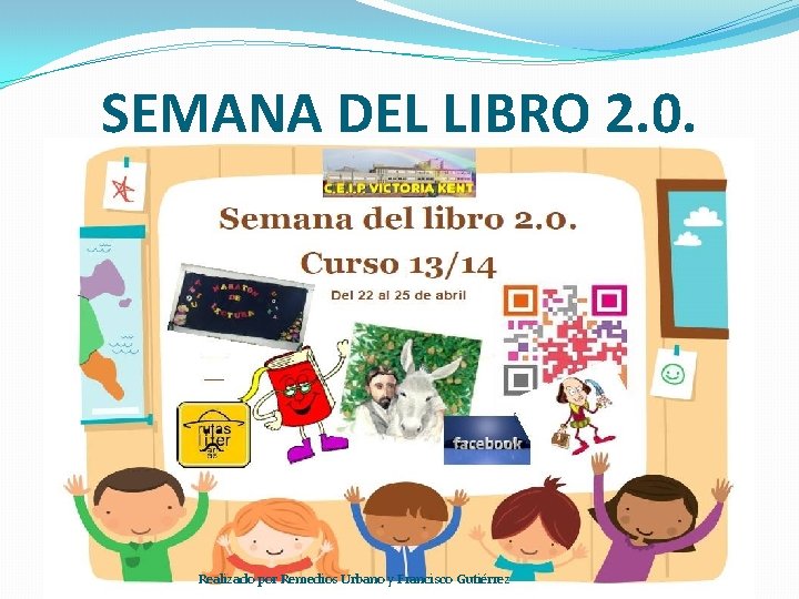 SEMANA DEL LIBRO 2. 0. Realizado por Remedios Urbano y Francisco Gutiérrez 