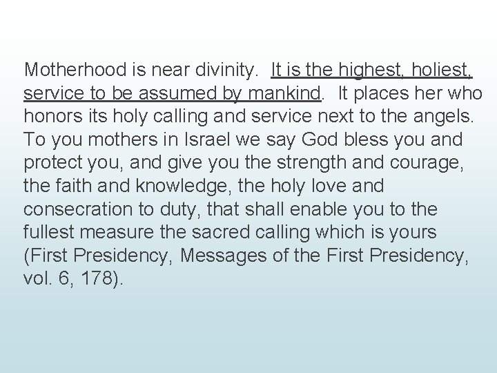Motherhood is near divinity. It is the highest, holiest, service to be assumed by