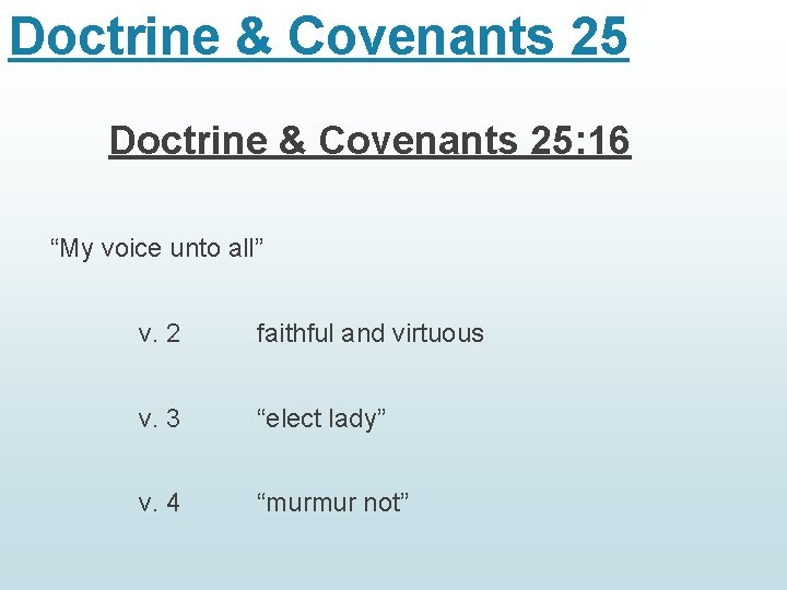 Doctrine & Covenants 25: 16 “My voice unto all” v. 2 faithful and virtuous