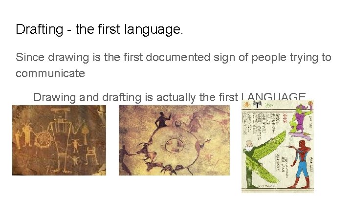Drafting - the first language. Since drawing is the first documented sign of people