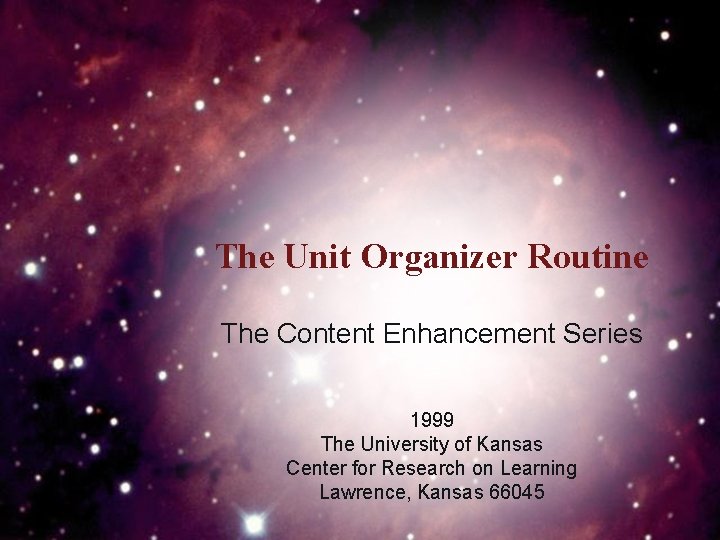 The Unit Organizer Routine The Content Enhancement Series 1999 The University of Kansas Center