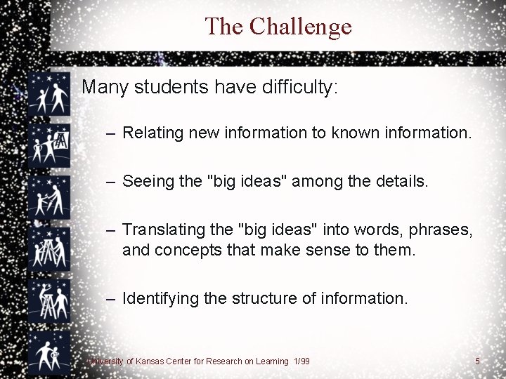 The Challenge Many students have difficulty: – Relating new information to known information. –