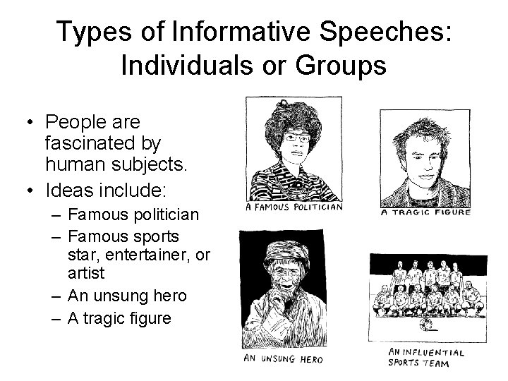 Types of Informative Speeches: Individuals or Groups • People are fascinated by human subjects.