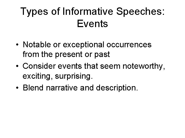 Types of Informative Speeches: Events • Notable or exceptional occurrences from the present or