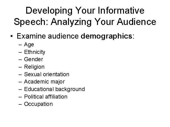 Developing Your Informative Speech: Analyzing Your Audience • Examine audience demographics: – – –