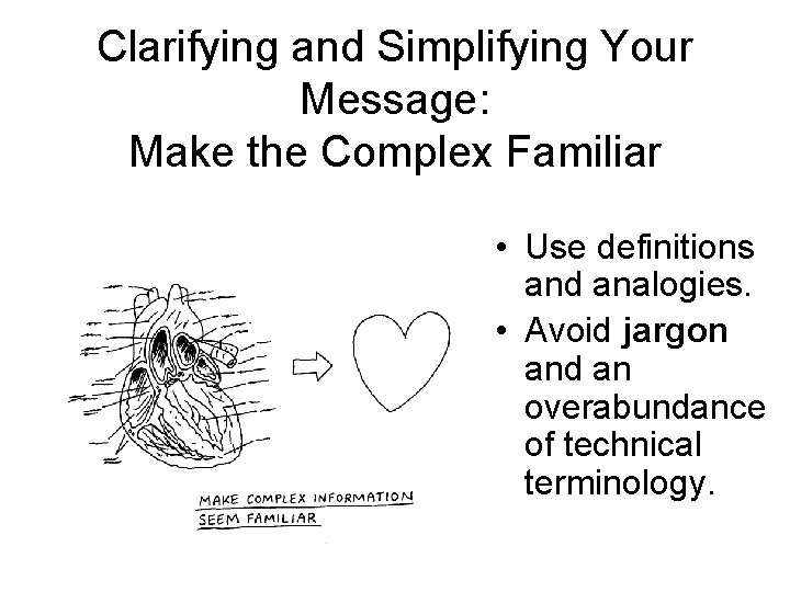 Clarifying and Simplifying Your Message: Make the Complex Familiar • Use definitions and analogies.