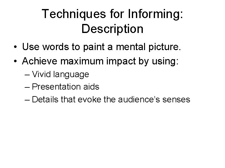 Techniques for Informing: Description • Use words to paint a mental picture. • Achieve