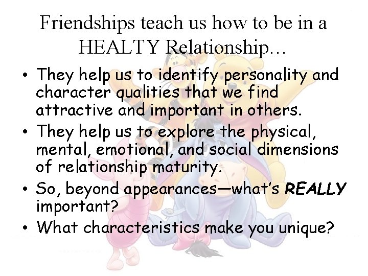 Friendships teach us how to be in a HEALTY Relationship… • They help us