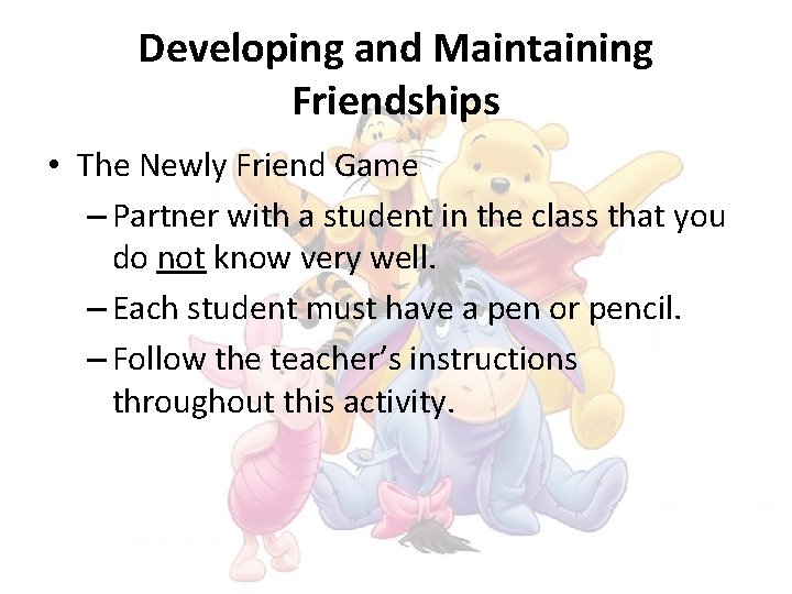 Developing and Maintaining Friendships • The Newly Friend Game – Partner with a student