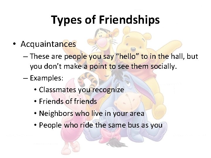 Types of Friendships • Acquaintances – These are people you say “hello” to in