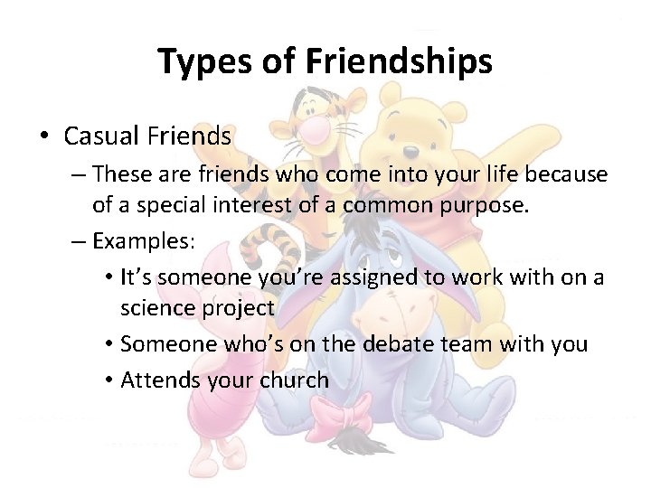 Types of Friendships • Casual Friends – These are friends who come into your