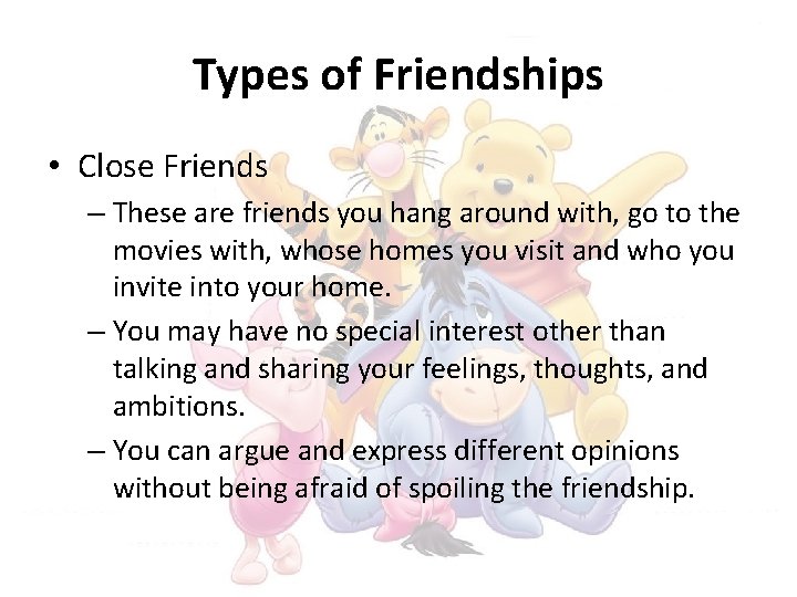 Types of Friendships • Close Friends – These are friends you hang around with,