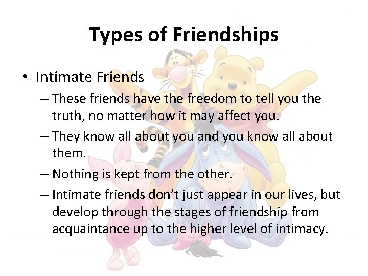 Types of Friendships • Intimate Friends – These friends have the freedom to tell