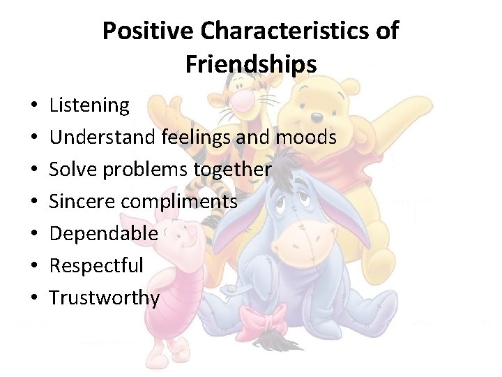 Positive Characteristics of Friendships • • Listening Understand feelings and moods Solve problems together