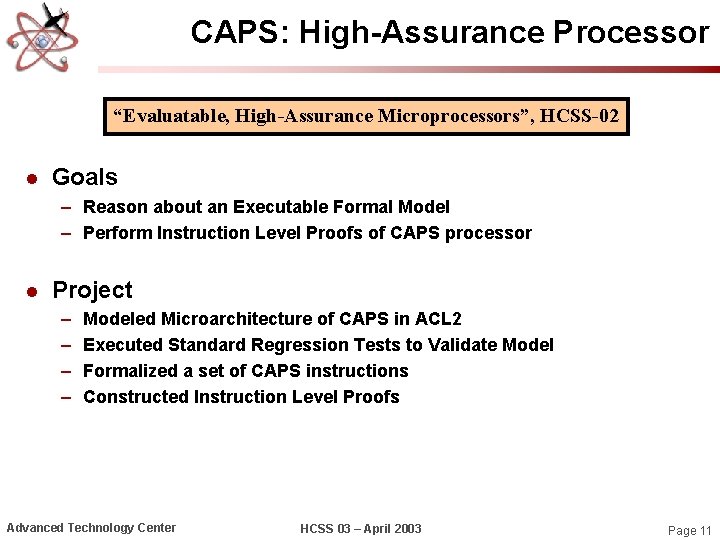 CAPS: High-Assurance Processor “Evaluatable, High-Assurance Microprocessors”, HCSS-02 l Goals – Reason about an Executable