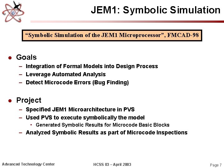 JEM 1: Symbolic Simulation “Symbolic Simulation of the JEM 1 Microprocessor”, FMCAD-98 l Goals