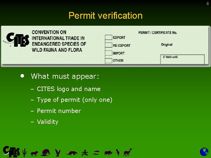 6 Permit verification • What must appear: – CITES logo and name – Type 6 Permit verification • What must appear: – CITES logo and name – Type