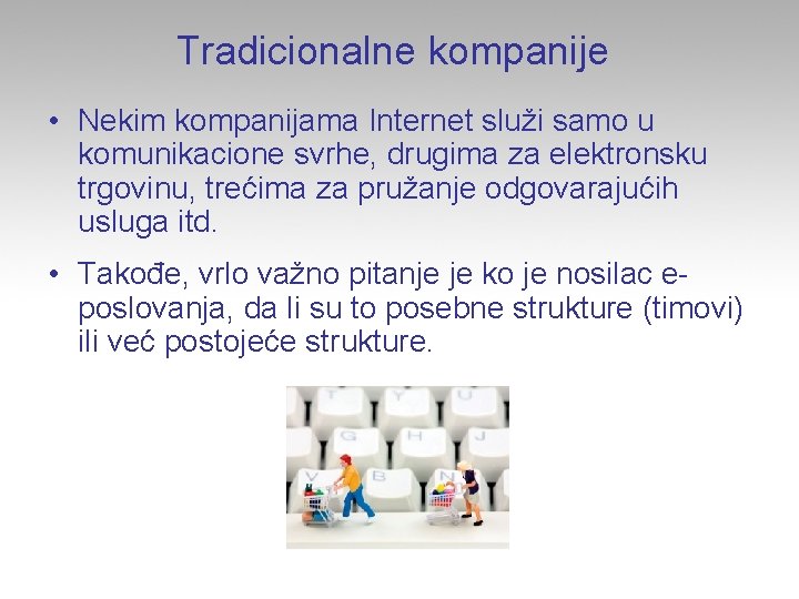 Tradicionalne kompanije • Nekim kompanijama Internet služi samo u komunikacione svrhe, drugima za elektronsku