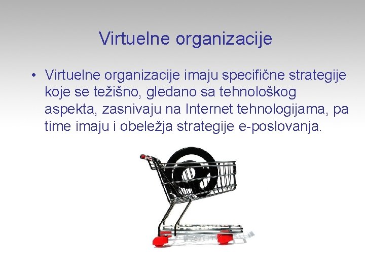 Virtuelne organizacije • Virtuelne organizacije imaju specifične strategije koje se težišno, gledano sa tehnološkog