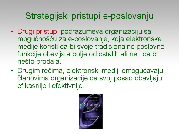 Strategijski pristupi e-poslovanju • Drugi pristup: podrazumeva organizaciju sa mogućnošću za e-poslovanje, koja elektronske