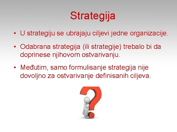 Strategija • U strategiju se ubrajaju ciljevi jedne organizacije. • Odabrana strategija (ili strategije)