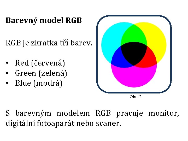 Barevný model RGB je zkratka tří barev. • Red (červená) • Green (zelená) •