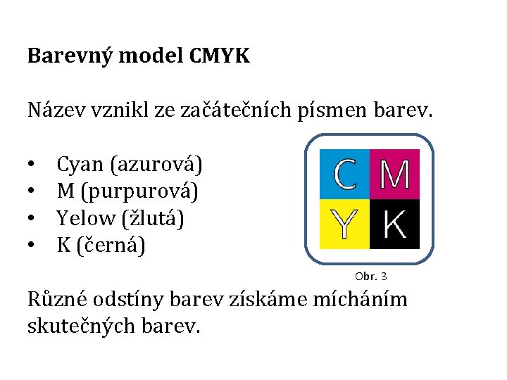 Barevný model CMYK Název vznikl ze začátečních písmen barev. • • Cyan (azurová) M