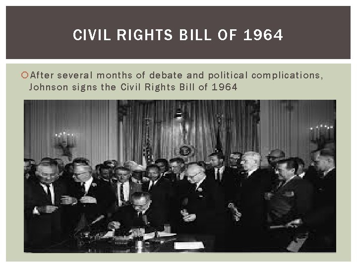 CIVIL RIGHTS BILL OF 1964 After several months of debate and political complications, Johnson