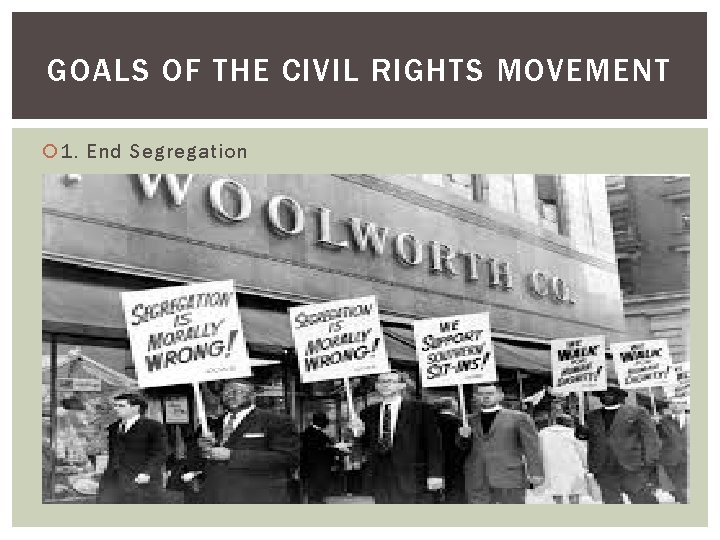 GOALS OF THE CIVIL RIGHTS MOVEMENT 1. End Segregation 