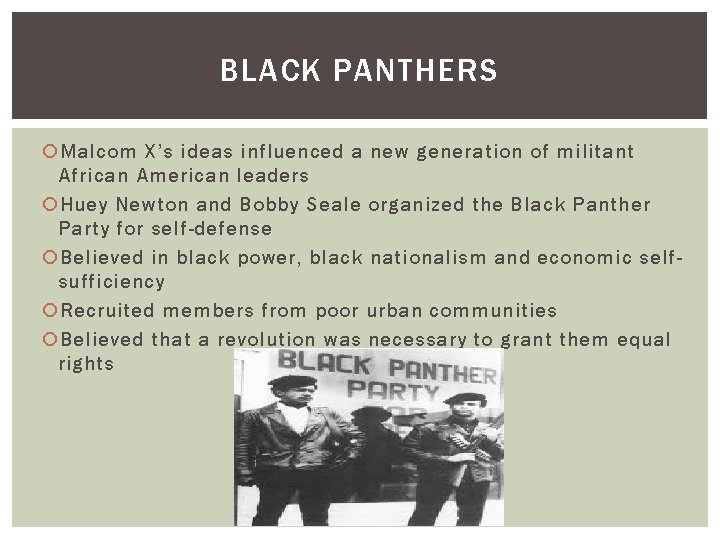 BLACK PANTHERS Malcom X’s ideas influenced a new generation of militant African American leaders