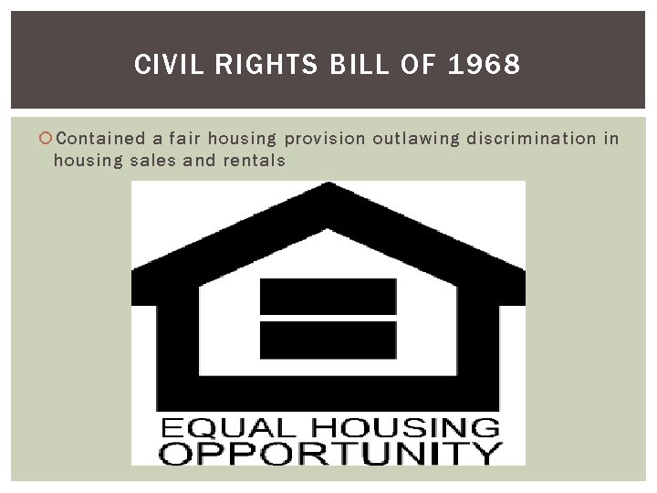 CIVIL RIGHTS BILL OF 1968 Contained a fair housing provision outlawing discrimination in housing